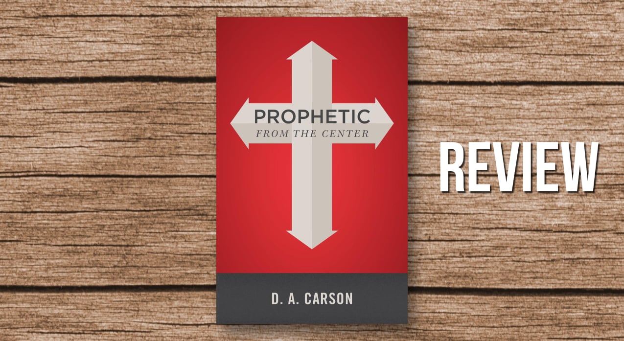 You are currently viewing Review: Prophetic from The Center, by D. A. Carson