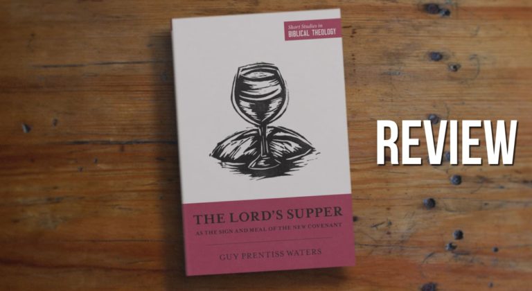 Read more about the article Review: The Lord’s Supper as the Sign and meal of the New Covenant by Guy Prentiss Waters